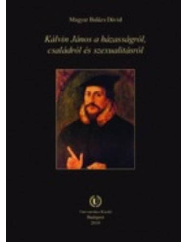Kálvin János a házasságról, családról és szexualitásról - Magyar Balázsdávid