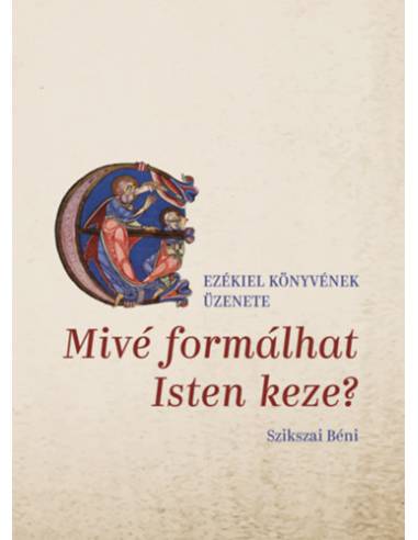 Mivé formálhat Isten keze? - Ezékiel könyvének üzenete