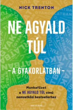 Ne agyald túl  - a gyakorlatban - Munkafüzet a Ne agyald túl című nemzetközi bestsellerhez