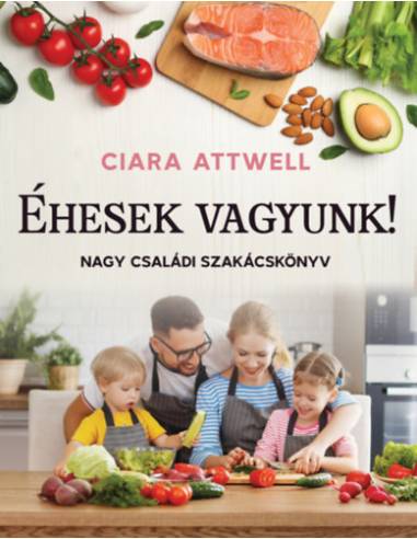 Éhesek vagyunk! - Nagy családi szakácskönyv