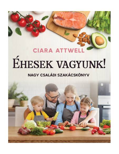 Éhesek vagyunk! - Nagy családi szakácskönyv