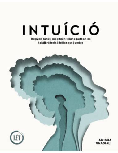 Intuíció - Hogyan tanulj meg bízni önmagadban és találj rá belső bölcsességedre