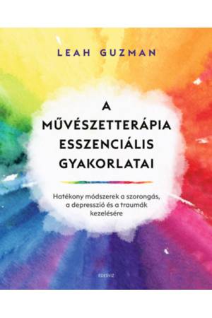 A művészetterápia esszenciális gyakorlatai - Hatékony módszerek a szorongás, a depresszió és a traumák kezelésére