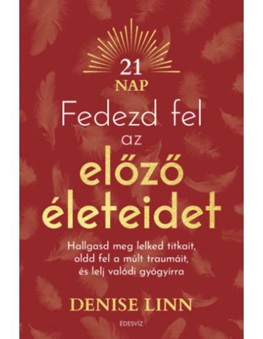 Fedezd fel az előző életeidet - Hallgasd meg lelked titkait, oldd fel a múlt traumáit, és lelj igazi gyógyírra