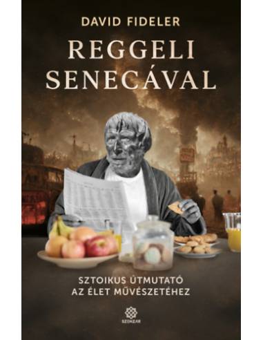Reggeli Senecával - Sztoikus útmutató az élet művészetéhez