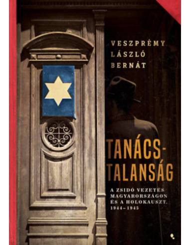 Tanácstalanság - A zsidó vezetés Magyarországon és a Holokauszt, 1944-1945