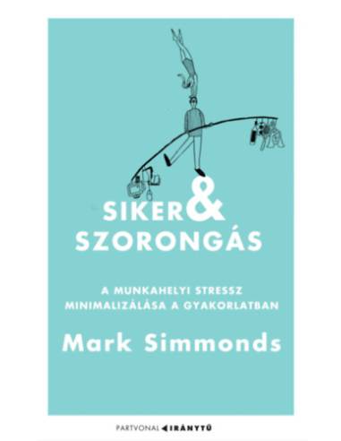 Siker és szorongás - A munkahelyi stressz minimalizálása a gyakorlatban
