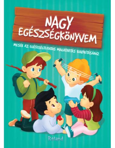 Nagy egészségkönyvem - Mesék az egészségtudatos magatartás kialakításához