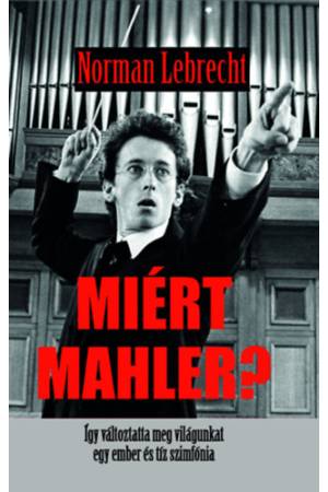 Miért Mahler? - Így változtatta meg a világunkat egy ember és tíz szimfónia