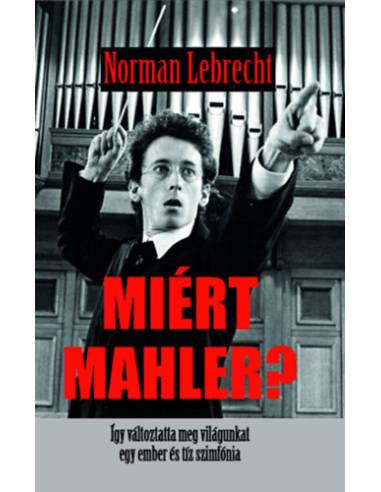 Miért Mahler? - Így változtatta meg a világunkat egy ember és tíz szimfónia