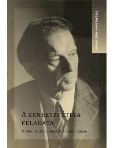 A zeneesztétika feladata - Molnár Antal válogatott tanulmányai