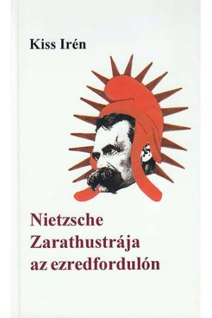 Nietzsche Zarathustrája az ezredfordulón - Kiss Irén