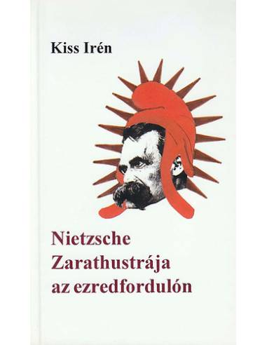 Nietzsche Zarathustrája az ezredfordulón - Kiss Irén