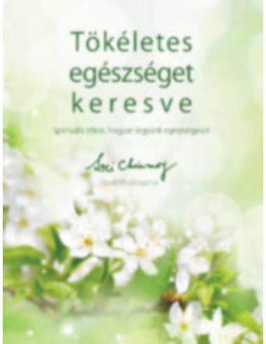 Tökéletes egészséget keresve - Spirituális titkok, hogyan legyünk egészségesek