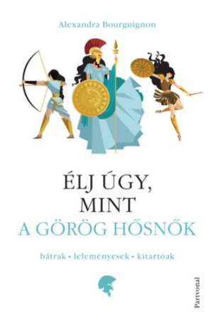 Élj úgy, mint a görög hősnők - Bátrak - leleményesek - kitartóak