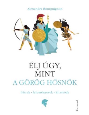 Élj úgy, mint a görög hősnők - Bátrak - leleményesek - kitartóak