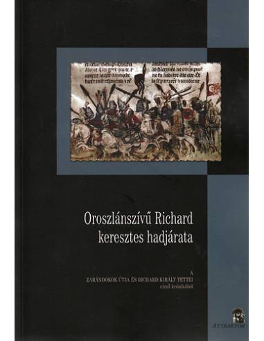 Oroszlánszívű Richard keresztes hadjárata - A zarándokok útja és Richard király tettei című krónikából