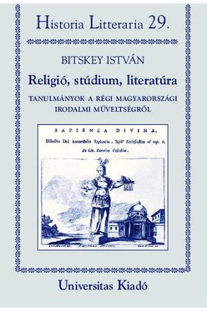 Religió, stúdium, literatúra - Tanulmányok a régi magyarországi irodalmi műveltségről