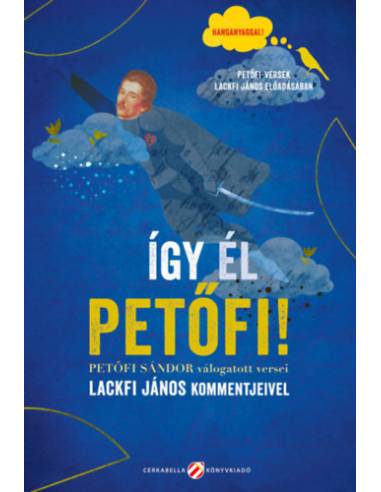 Így él Petőfi! - Petőfi Sándor válogatott versei Lackfi János kommentjeivel - Hanganyaggal! - Petőfi-versek Lackfi János előadás