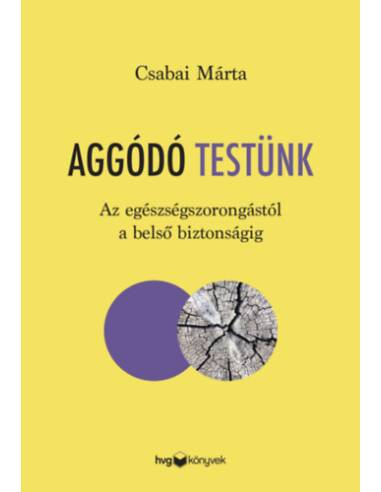 Aggódó testünk - Az egészségszorongástól a belső biztonságig