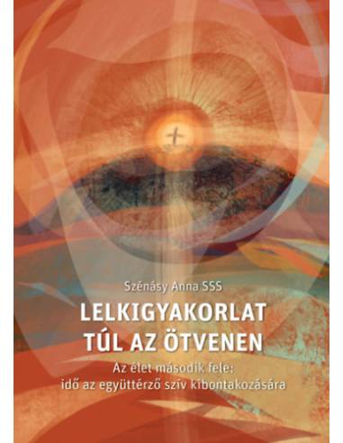 Lelkigyakorlat túl az ötvenen - Az élet második fele: idő az együttérző szív kibontakozására
