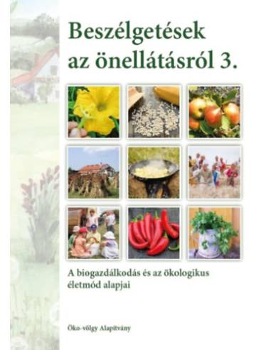 Beszélgetések az önellátásról 3. kötet - A biogazdálkodás és az ökologikus életmód alapjai