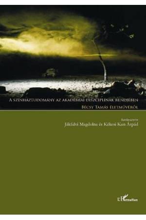 A színháztudomány az akadémiai diszciplínák rendjében - Jákfalvi Magdolna Kékesi Kun Árpád (szerk.)