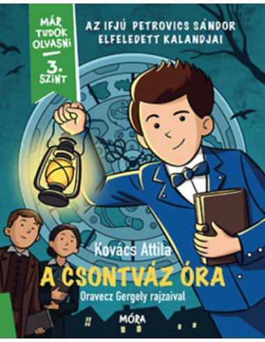 A csontváz óra - Az ifjú Petrovics Sándor elfeledett kalandjai - Már tudok olvasni - 3. szint