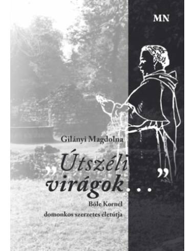 Útszéli virágok... - Bőle Kornél domonkos szerzetes életútja