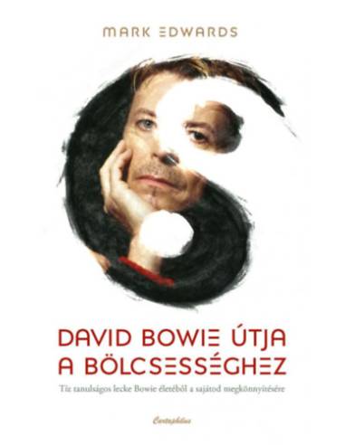 David Bowie útja a bölcsességhez - Tíz tanulságos lecke Bowie életéből a sajátod megkönnyítésére