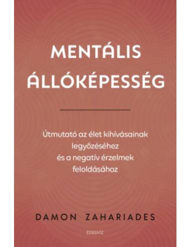 Mentális állóképesség - Útmutató az élet kihívásainak legyőzéséhez, és a negatív érzelmek feloldásához