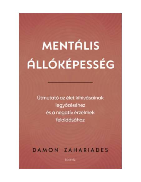 Mentális állóképesség - Útmutató az élet kihívásainak legyőzéséhez, és a negatív érzelmek feloldásához
