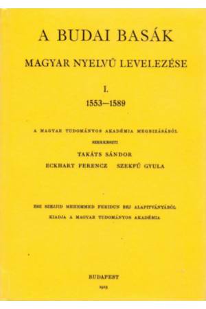 A budai basák magyar nyelvű levelezése I. 1553-1589 - Takáts Sándor Szekfű Gyula Eckhart Ferenc