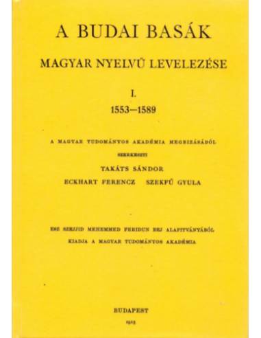 A budai basák magyar nyelvű levelezése I. 1553-1589 - Takáts Sándor Szekfű Gyula Eckhart Ferenc