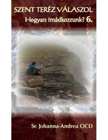Szent Teréz válaszol - Hogyan imádkozzunk? 6. - Sr. Johanna-Andrea Ocd