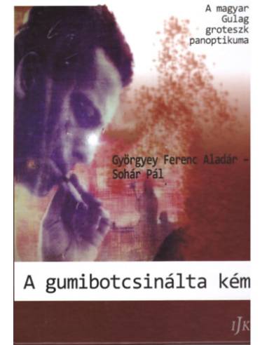 A gumibotcsinálta kém - A magyar Gulag groteszk panoptikuma