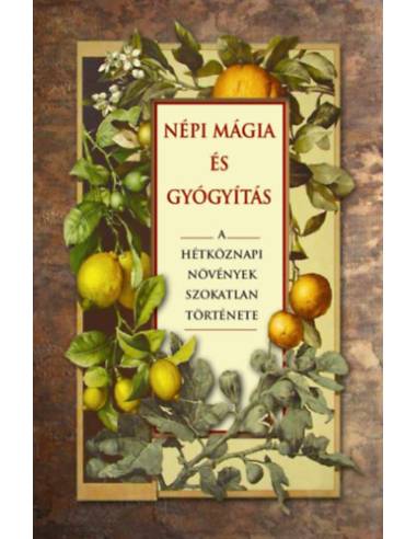 Népi mágia és gyógyítás - A hétköznapi növények szokatlan története