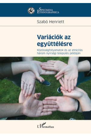 Variációk az együttélésre - Közösségfolyamatok és az etnicitás három nyírségi település példáján