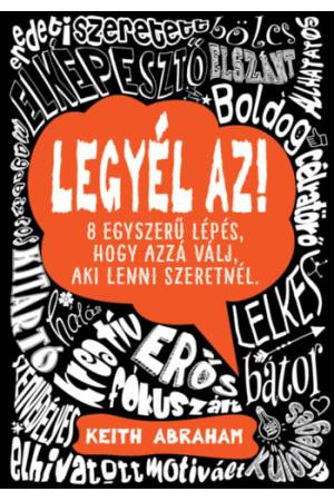 Legyél az! - 8 egyszerű lépés, hogy azzá válj, aki lenni szeretnél.