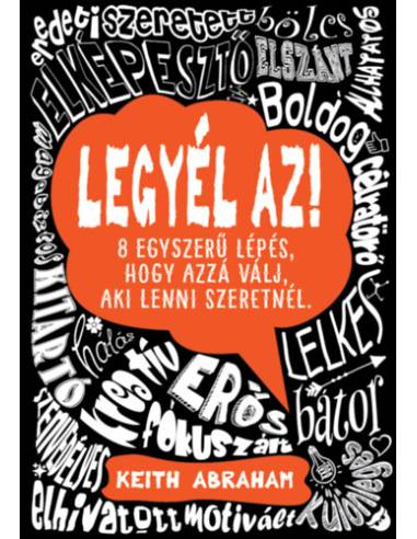 Legyél az! - 8 egyszerű lépés, hogy azzá válj, aki lenni szeretnél.