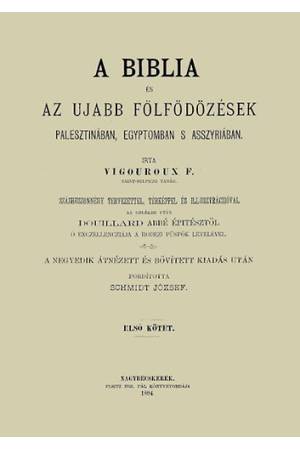 A Biblia és az ujabb fölfödözések Palesztinában, Egyiptomban s Asszyriában - Első kötet - Vigouroux F. Fulcran Grégoire