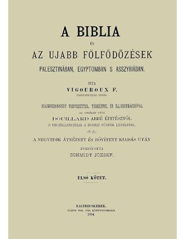 A Biblia és az ujabb fölfödözések Palesztinában, Egyiptomban s Asszyriában - Első kötet - Vigouroux F. Fulcran Grégoire