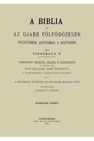 A Biblia és az ujabb fölfödözések Palesztinában, Egyiptomban s Asszyriában - Harmadik kötet - Vigouroux F. Fulcran Grégoire