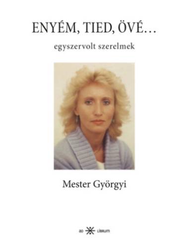 Enyém, tied, övé... - Egyszervolt szerelmek
