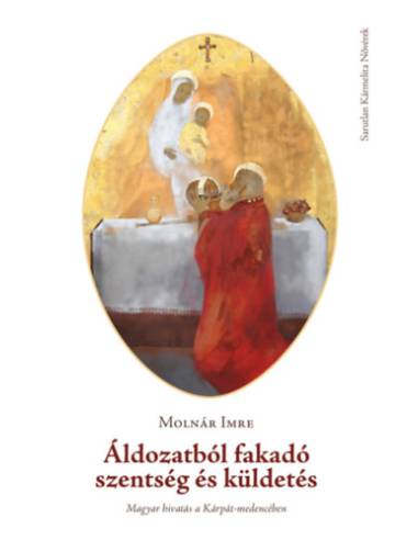 Áldozatból fakadó szentség és küldetés 2. kiadás - Magyar hivatás a Kárpát-medencében