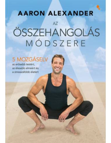 Az összehangolás módszere - Öt mozgáselv az erősebb testért, az élesebb elméért és a stresszállóbb életért