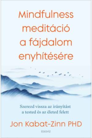 Mindfulness meditáció a fájdalom enyhítésére - Szerezd vissza az irányítást a tested és az életed felett