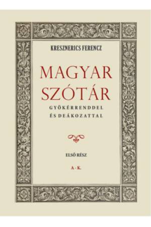 Magyar szótár gyökérrenddel és deákozattal - Első rész