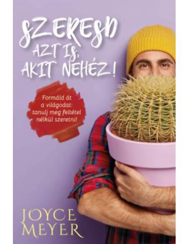 Szeresd azt is, akit nehéz! - Formáld át a világodat: tanulj meg feltétel nélkül szeretni!