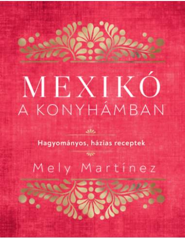 Mexikó a konyhámban - Hagyományos, házias receptek